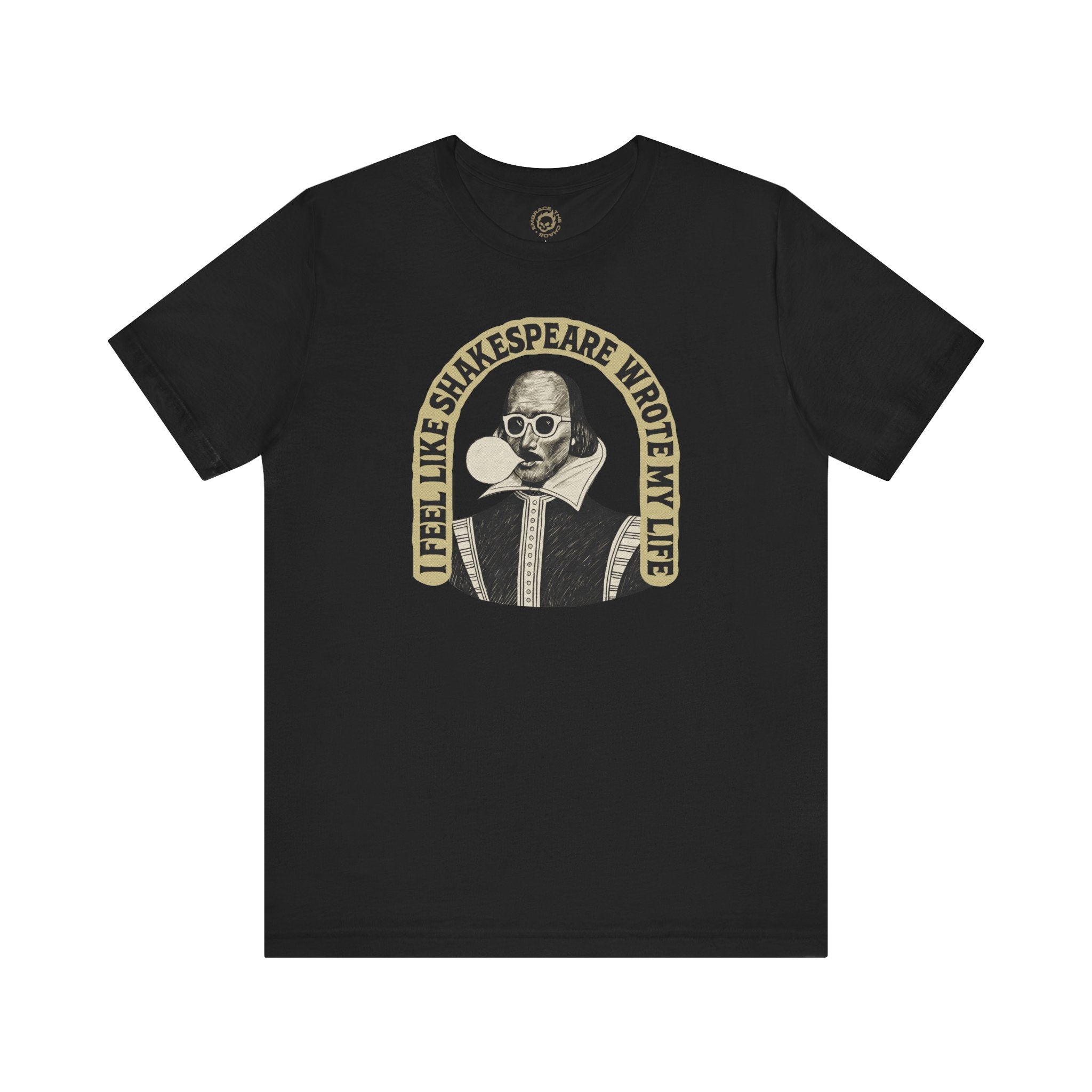 I FEEL LIKE SHAKESPEARE WROTE MY LIFE TEE