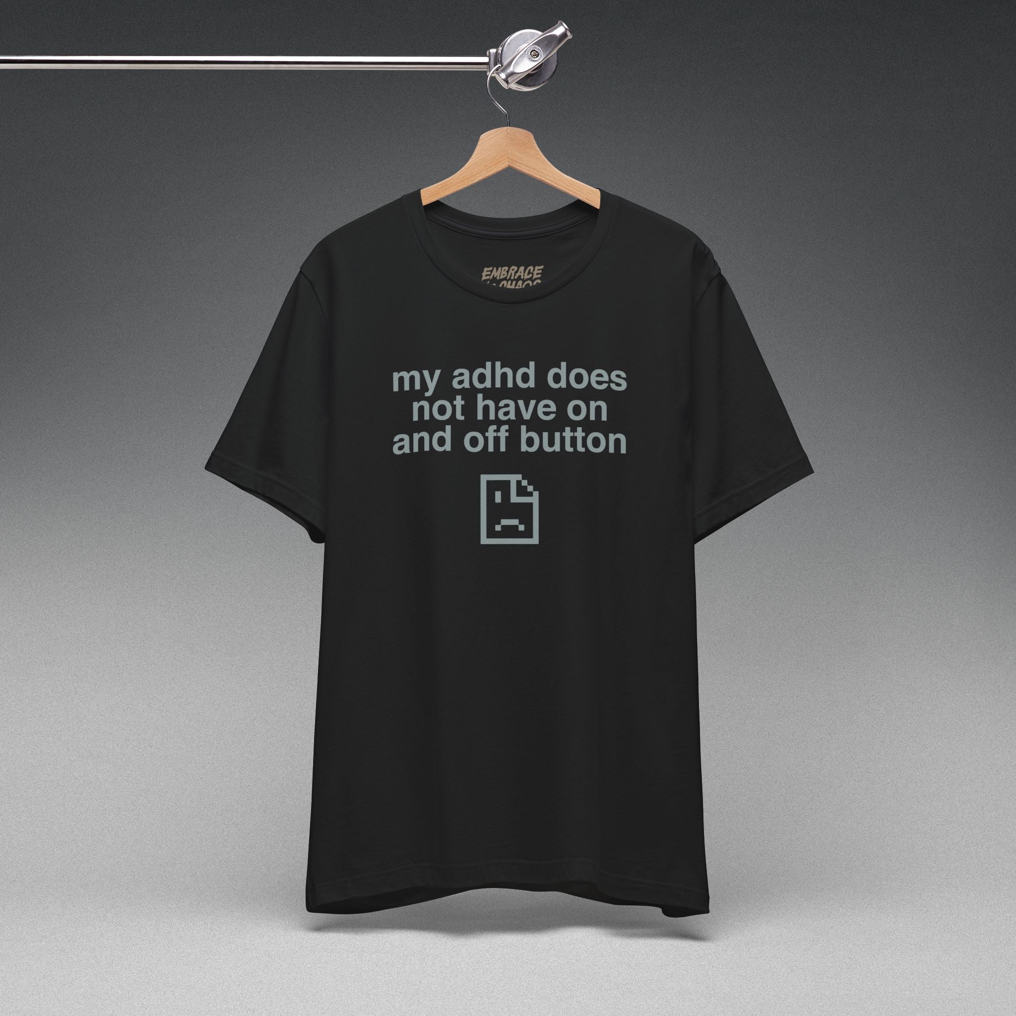 MY ADHD DOESN'T HAVE ON AND OFF BUTTON TEE