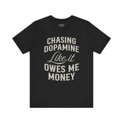 CHASING DOPAMINE LIKE IT OWES ME MONEY TEE