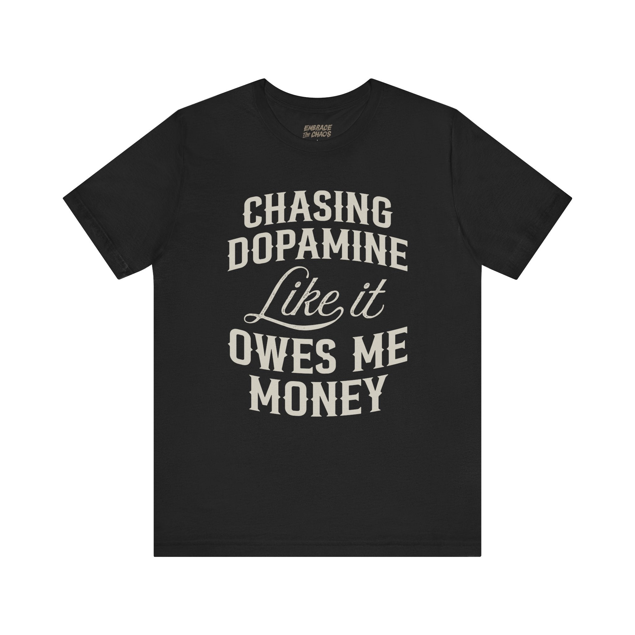 CHASING DOPAMINE LIKE IT OWES ME MONEY TEE