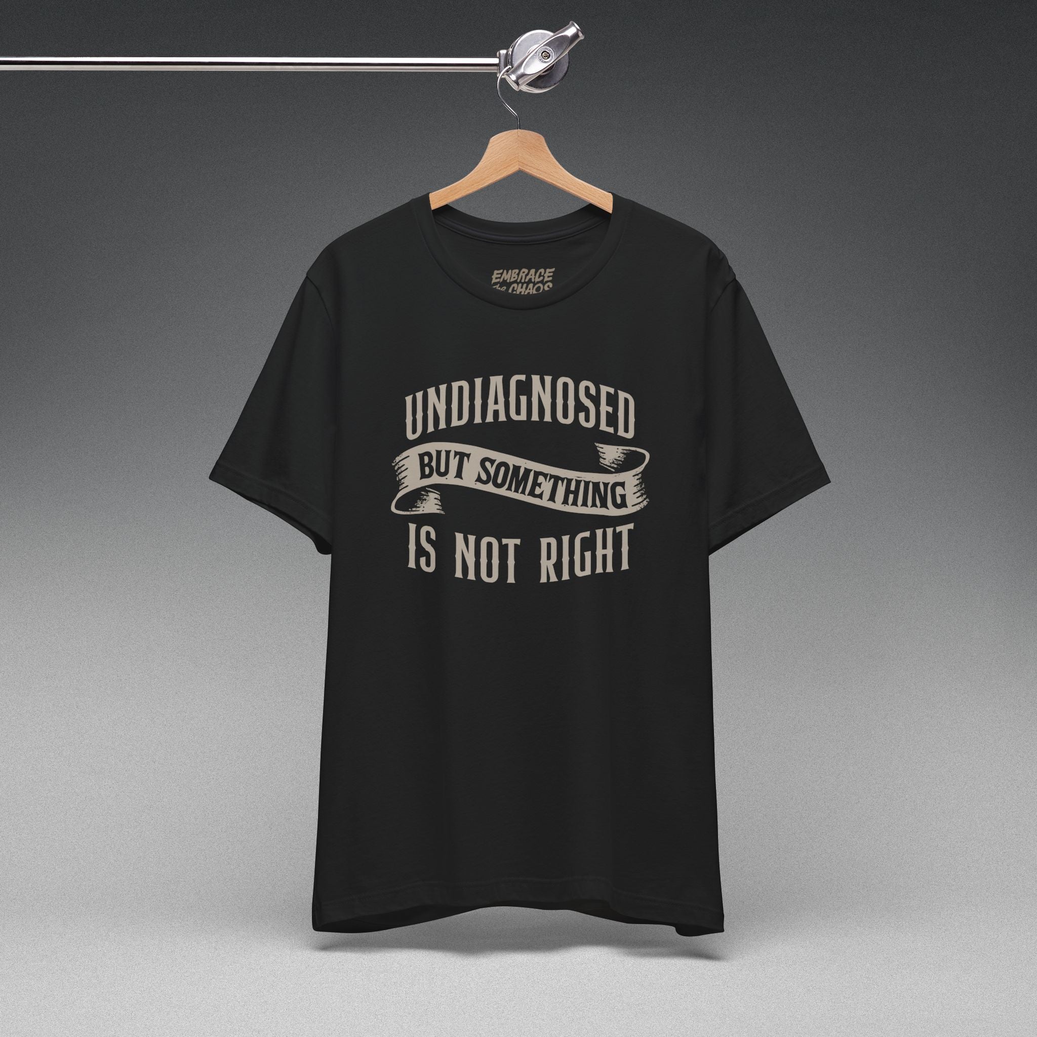 UNDIAGNOSED BUT SOMETHING IS NOT RIGHT TEE