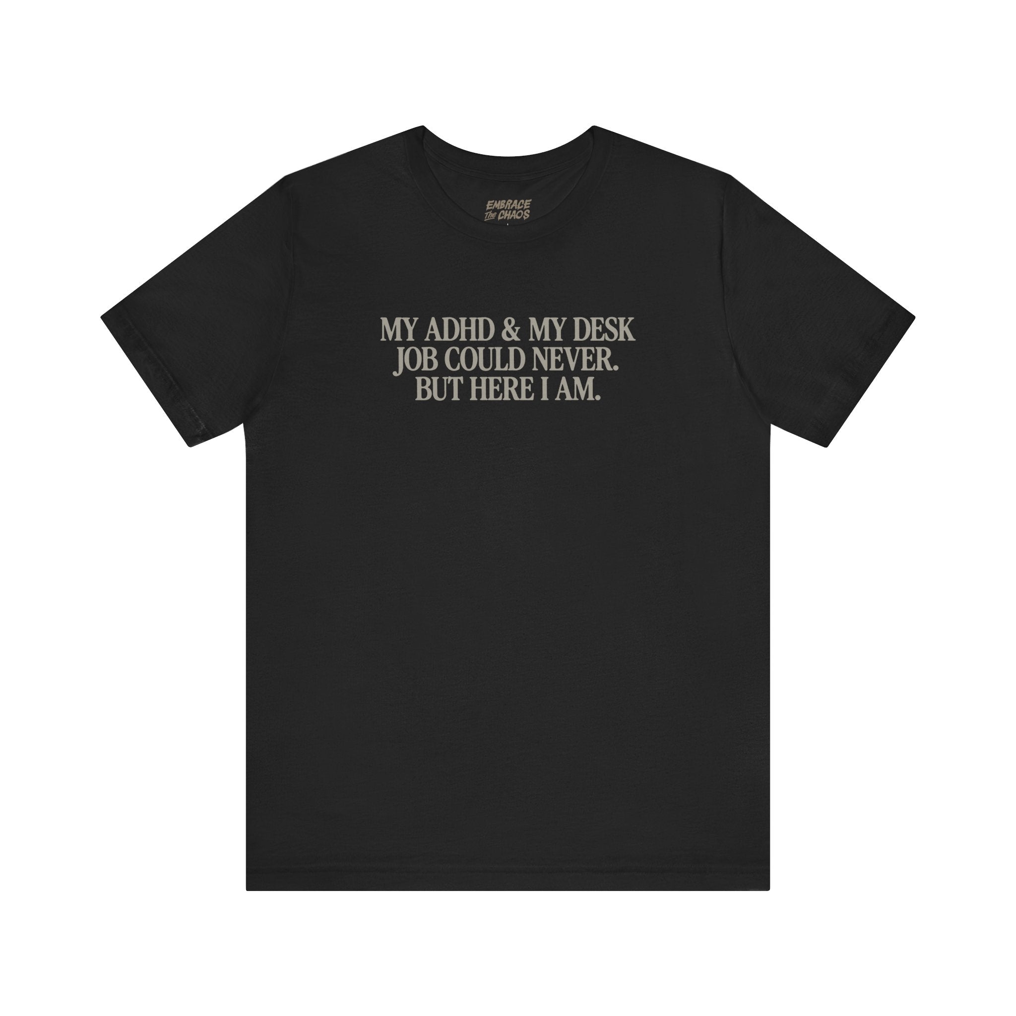 MY ADHD & MY DESK JOB COULD NEVER T-SHIRT