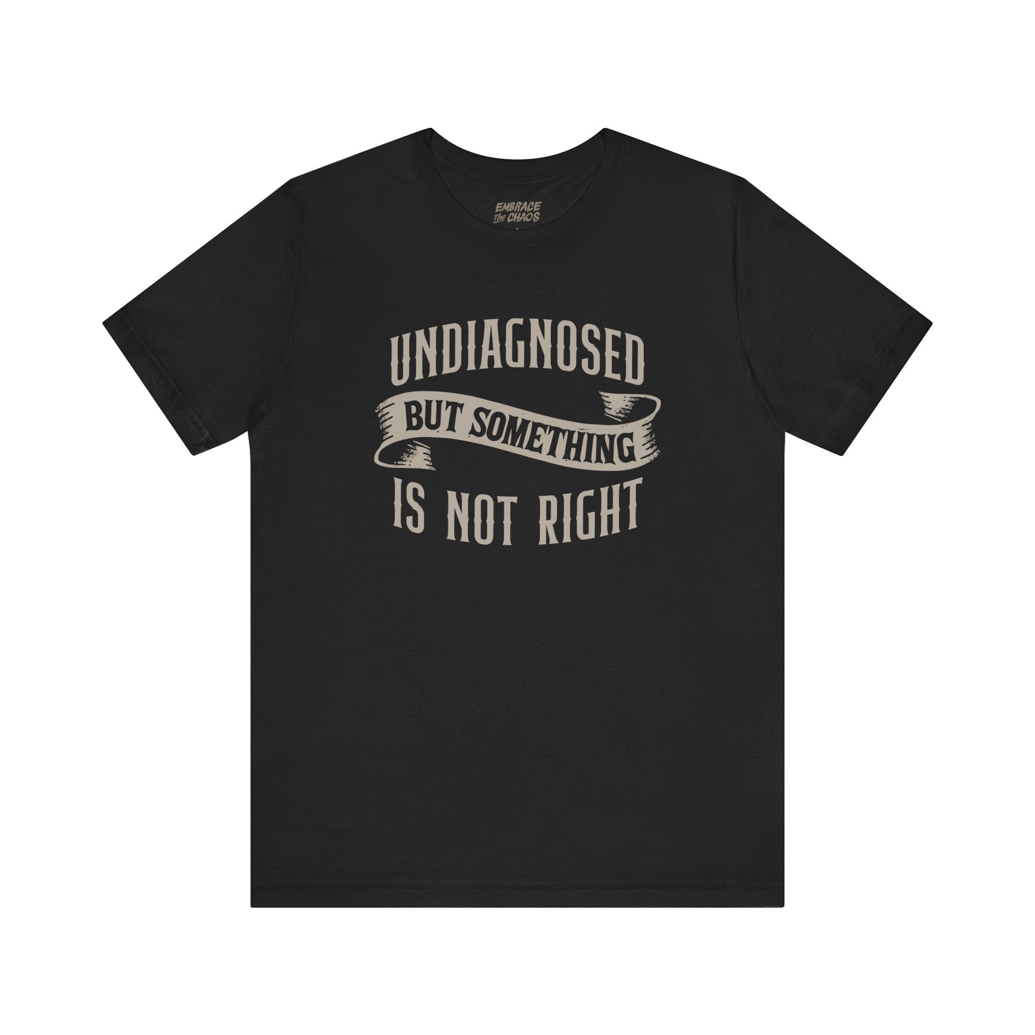 UNDIAGNOSED BUT SOMETHING IS NOT RIGHT TEE