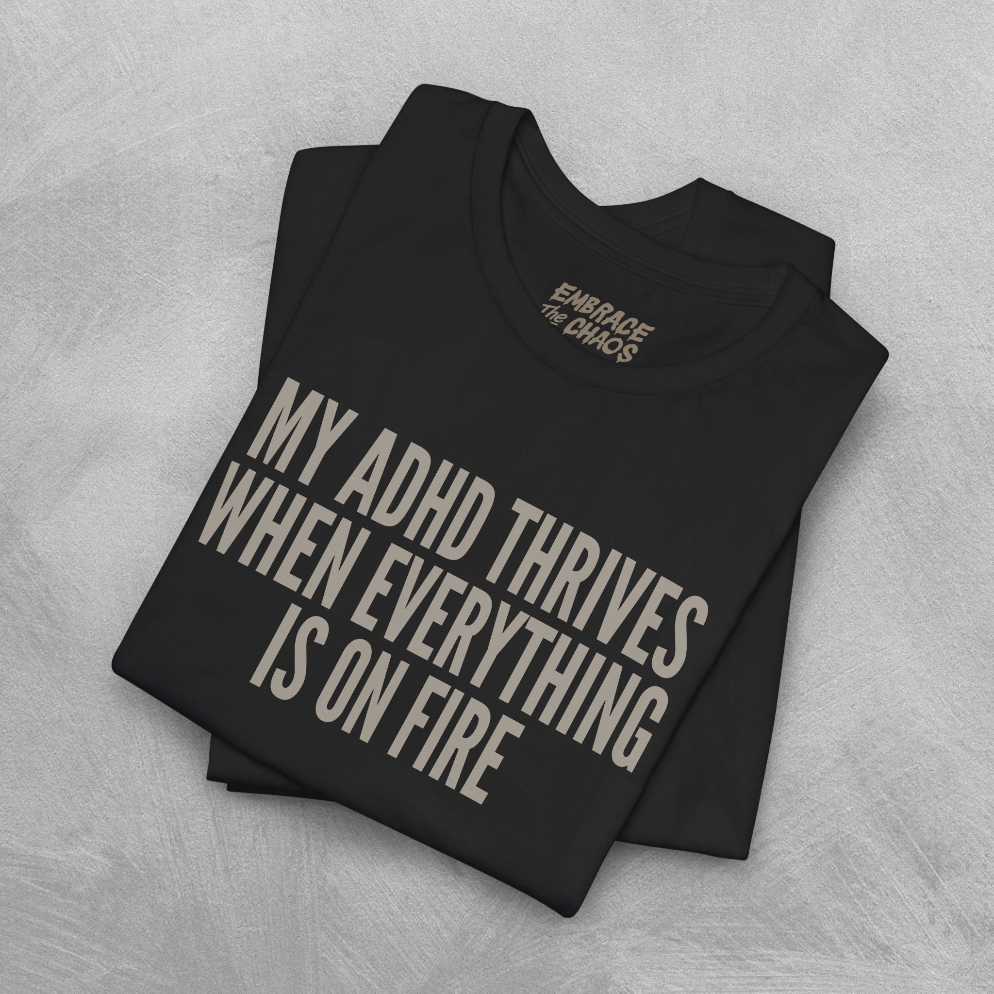 MY ADHD THRIVES WHEN EVERYTHING'S ON FIRE TEE