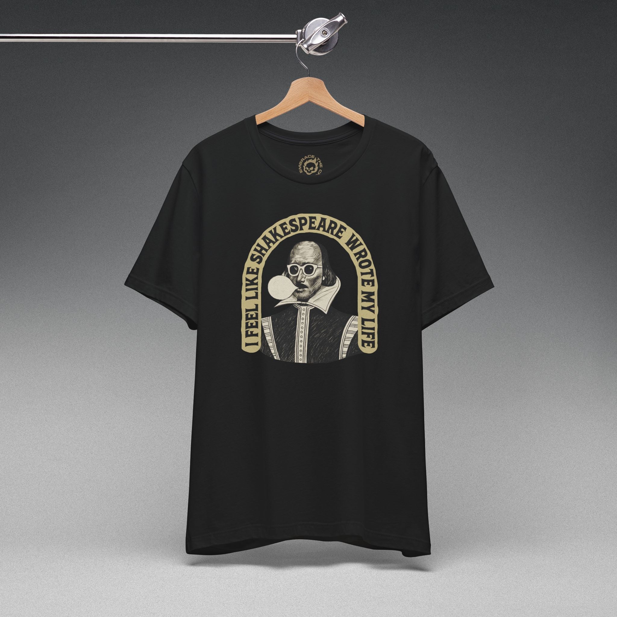 I FEEL LIKE SHAKESPEARE WROTE MY LIFE TEE