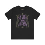 I NEED TO SAY WEIRD THINGS TEE