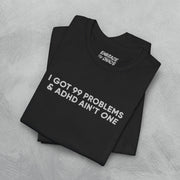 I GOT 99 PROBLEMS T-SHIRT
