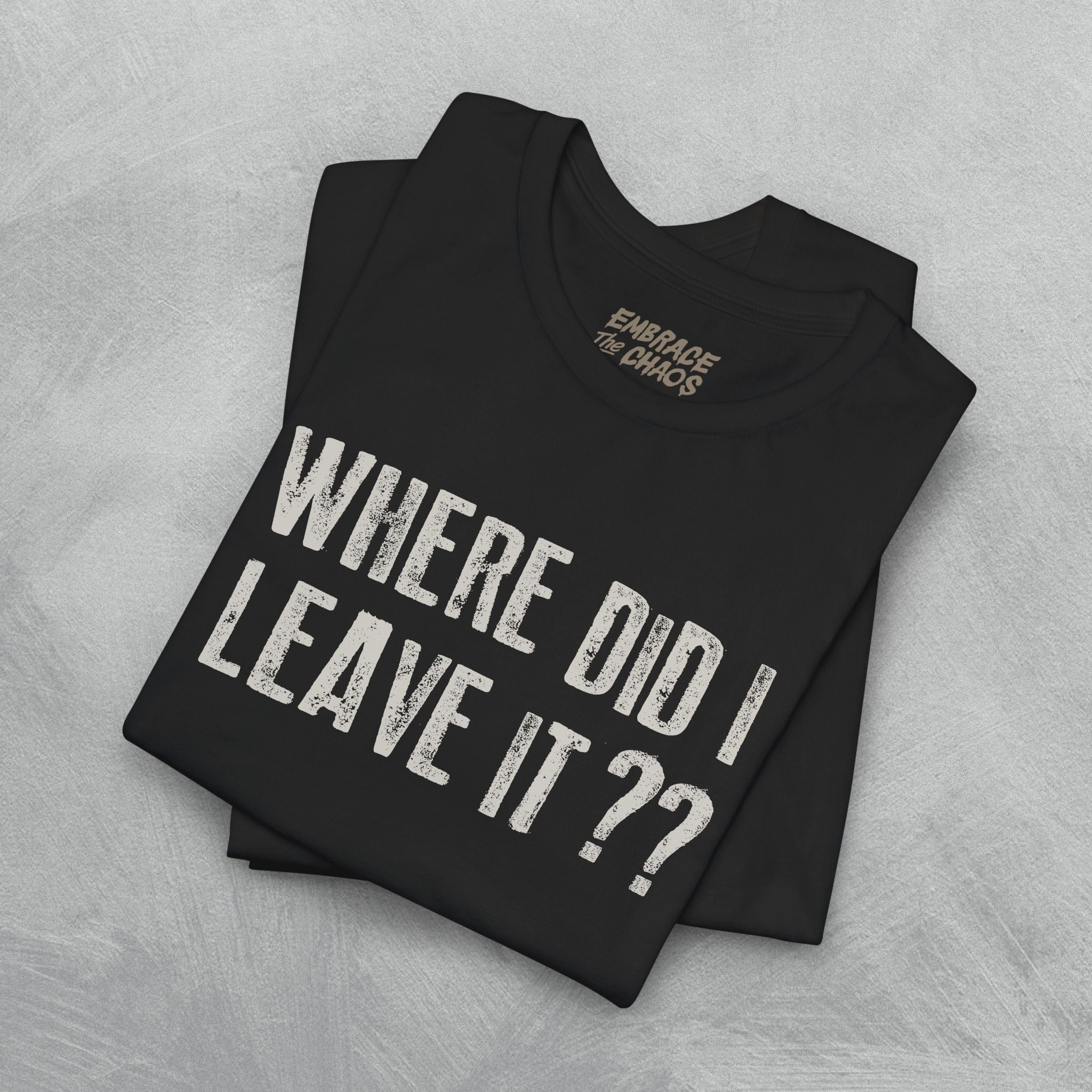 WHERE DID I LEAVE IT?? TEE