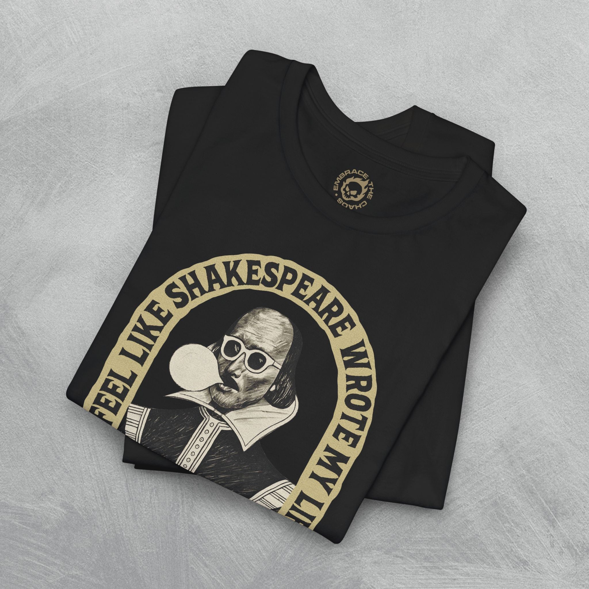 I FEEL LIKE SHAKESPEARE WROTE MY LIFE TEE