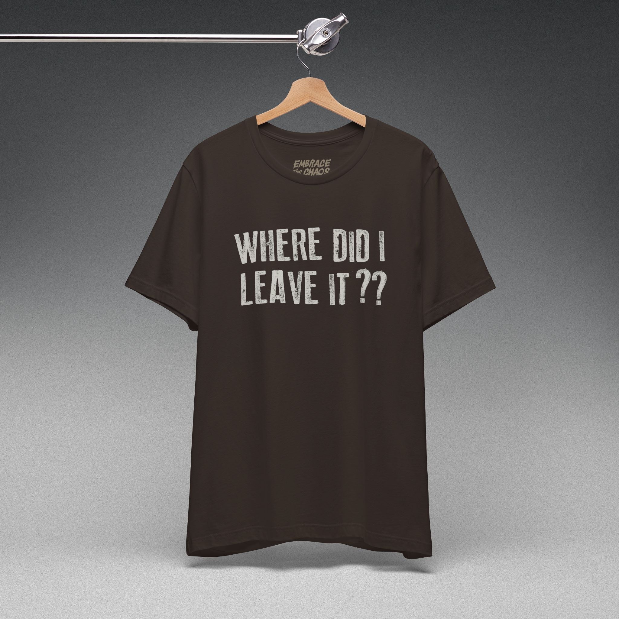 WHERE DID I LEAVE IT?? TEE