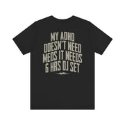 MY ADHD NEEDS 6 HRS DJ SET T-SHIRT