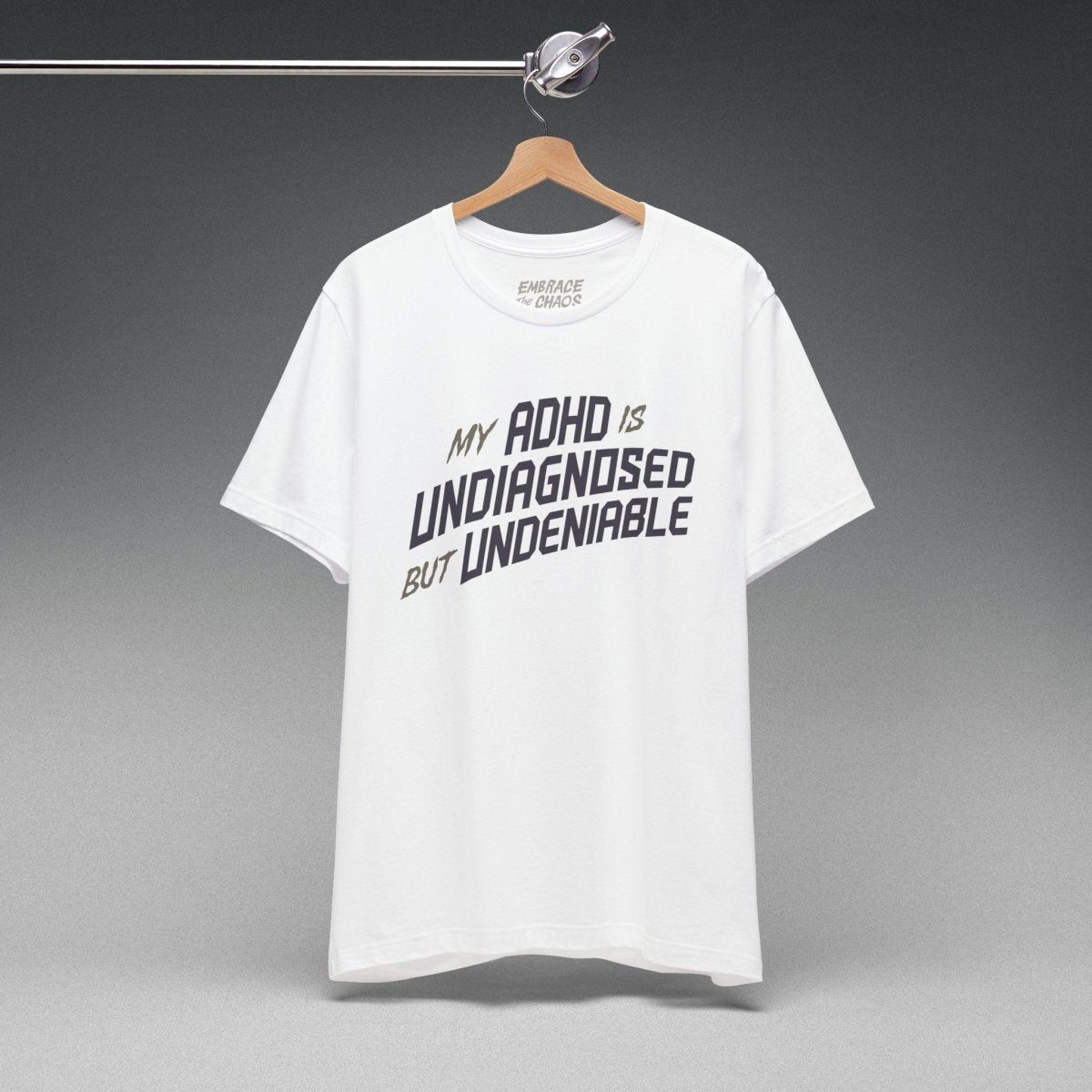 ADHD UNDIAGNOSED BUT UNDENIABLE TEE S White - Embrace The Chaos mental health humor apparel