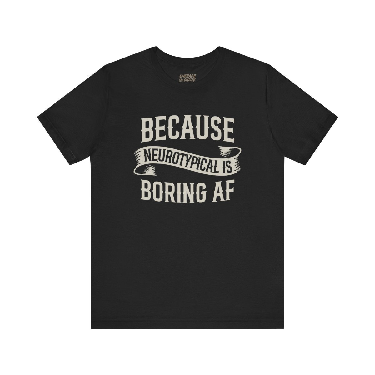 BCS NEUROTYPICAL IS BORING AF TEE XS Black - Embrace The Chaos mental health humor apparel