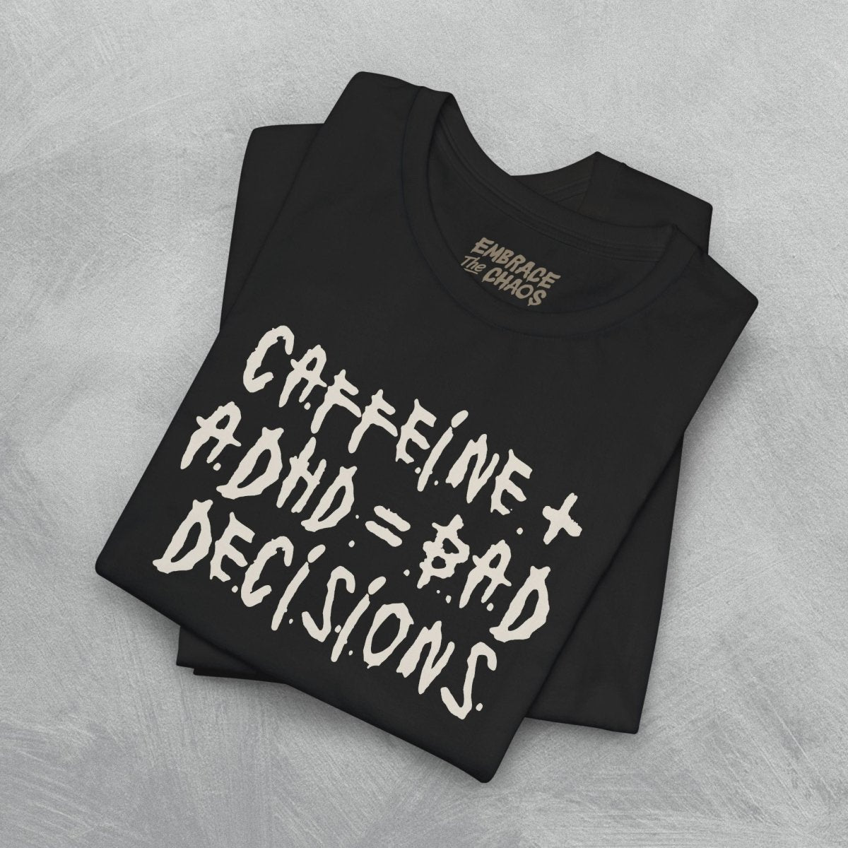 CAFFEINE + ADHD = BAD DECISIONS T - SHIRT XS Black - Embrace The Chaos mental health humor apparel