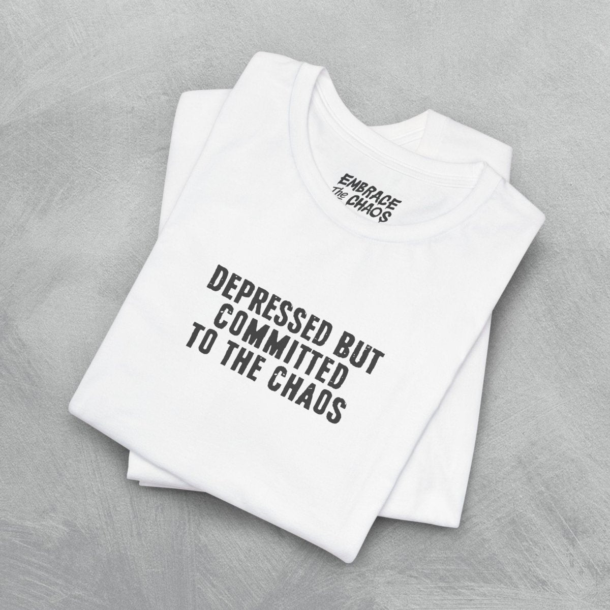 DEPRESSED BUT COMMITTED TO THE CHAOS TEE S White - Embrace The Chaos mental health humor apparel