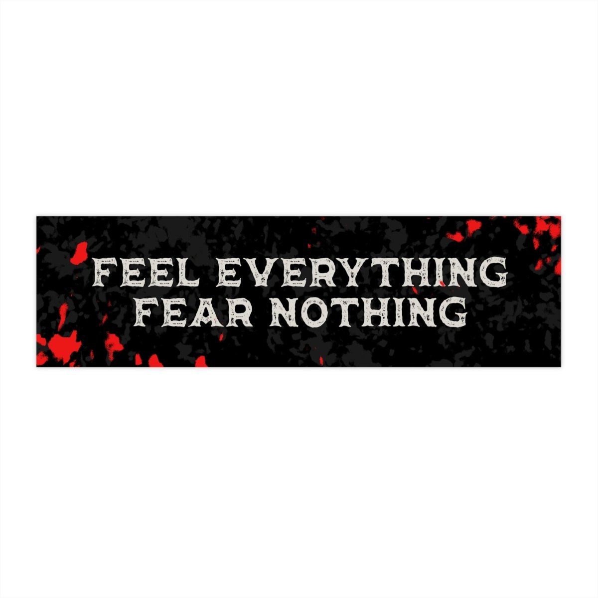 FEEL EVERYTHING. FEAR NOTHING. Sticker 11" × 3" Rectangle - Embrace The Chaos mental health humor apparel
