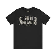 GOT SHIT TO DO, ADHD SAID NO TEE XS Black - Embrace The Chaos mental health humor apparel