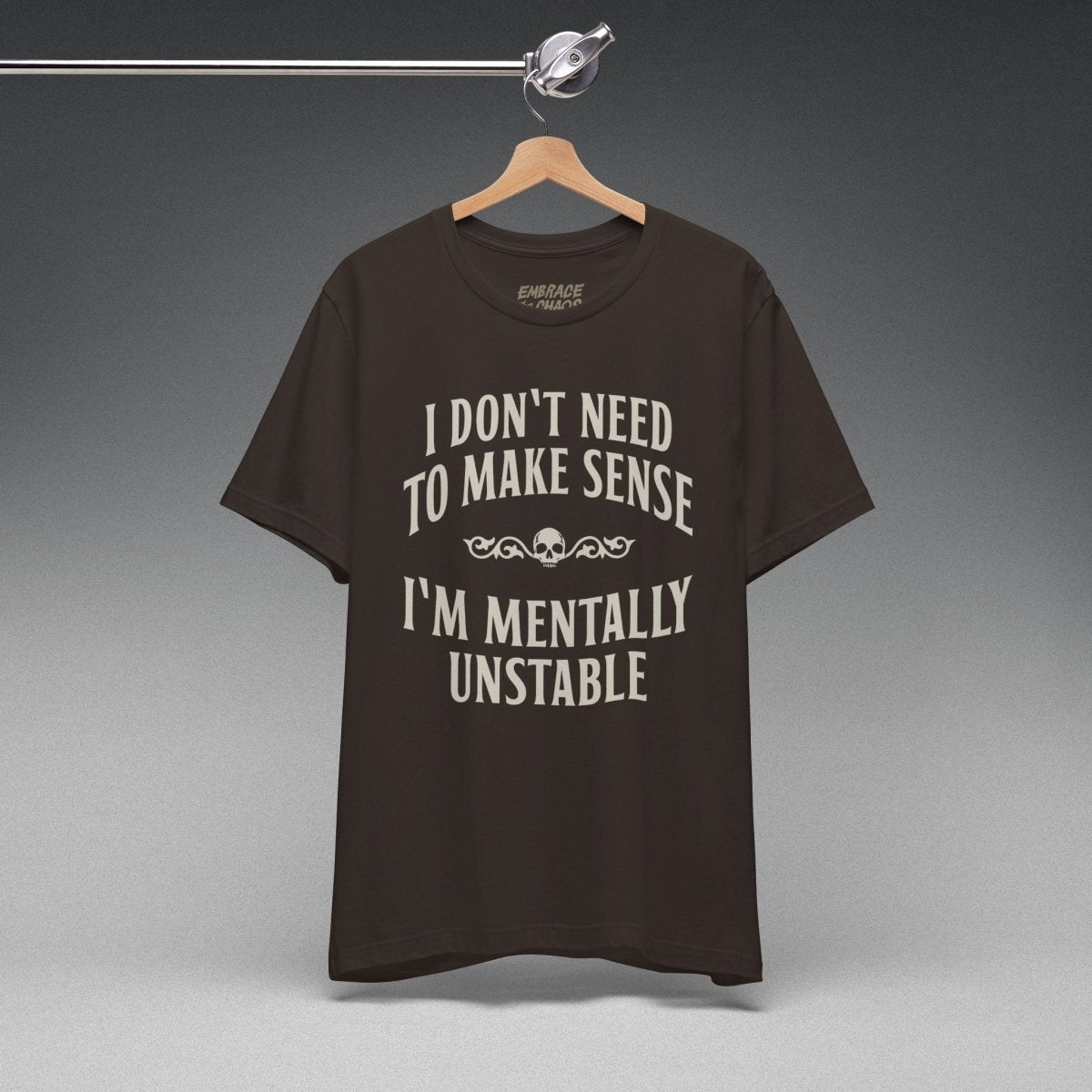 I DON'T NEED TO MAKE SENSE TEE XS Brown - Embrace The Chaos mental health humor apparel