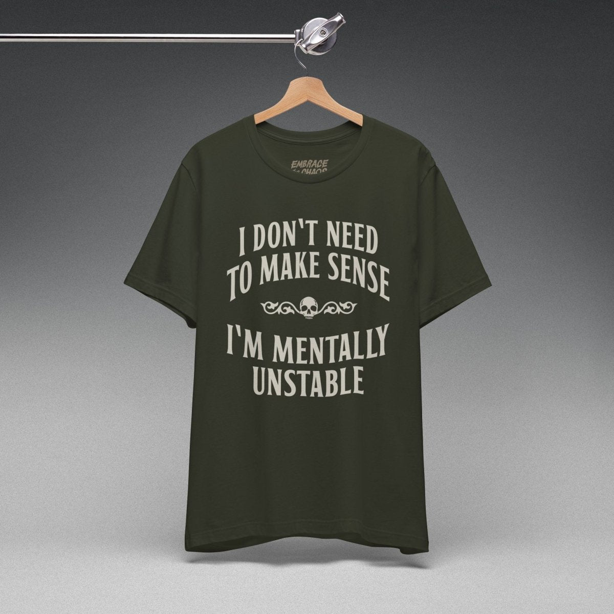 I DON'T NEED TO MAKE SENSE TEE XS Dark Olive - Embrace The Chaos mental health humor apparel