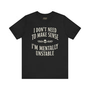 I DON'T NEED TO MAKE SENSE TEE XS Black - Embrace The Chaos mental health humor apparel