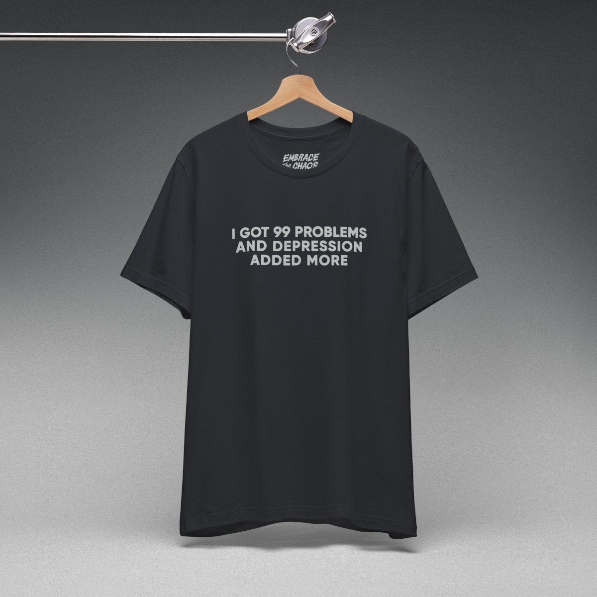 I GOT 99 PROBLEMS T - SHIRT XS Vintage Black - Embrace The Chaos mental health humor apparel
