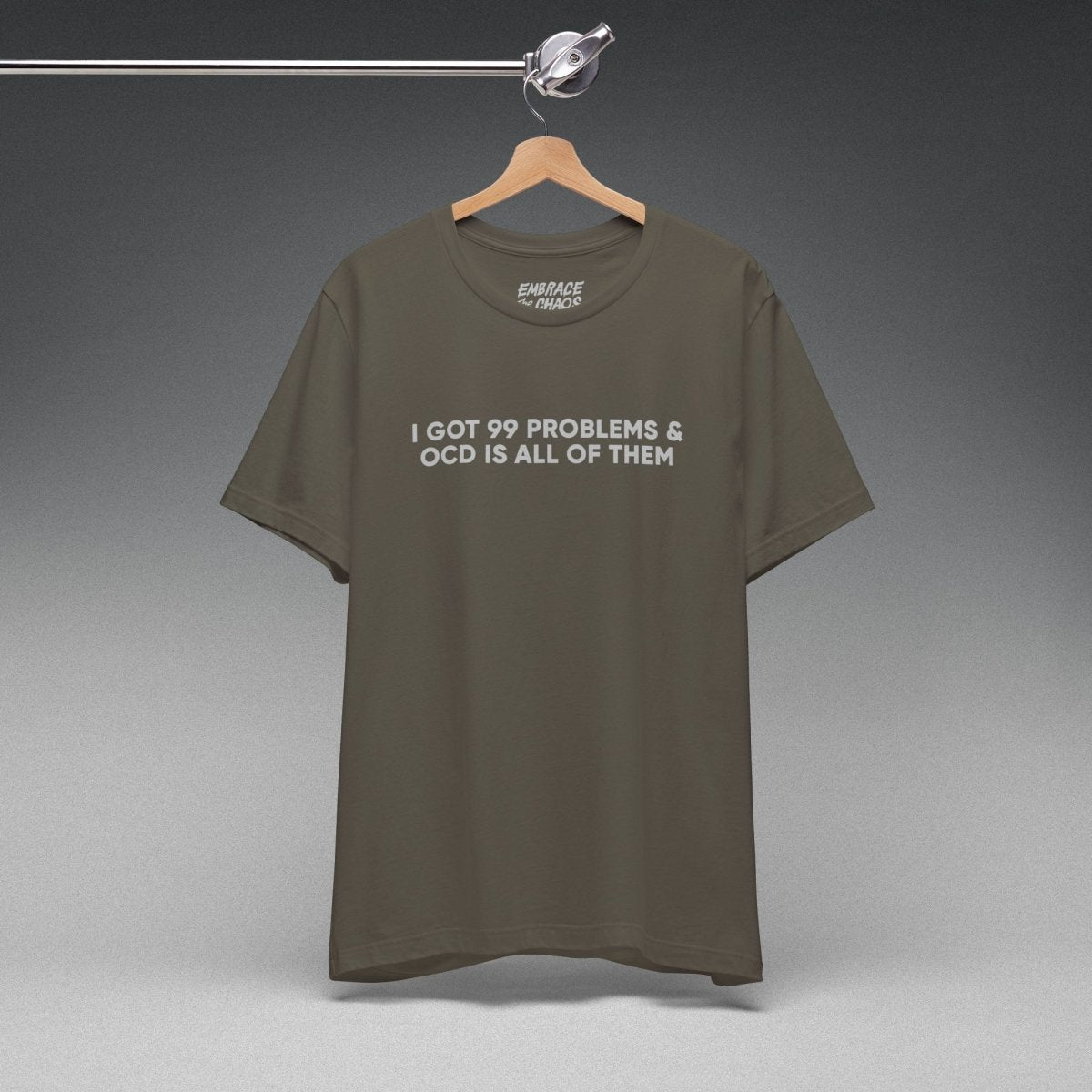 I GOT 99 PROBLEMS T - SHIRT XS Army - Embrace The Chaos mental health humor apparel