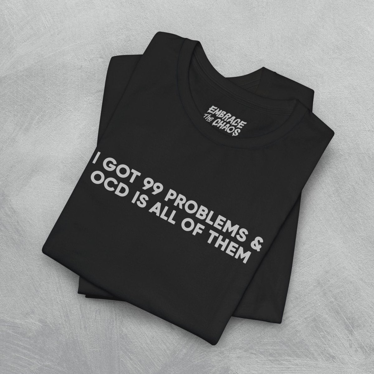 I GOT 99 PROBLEMS T - SHIRT XS Black - Embrace The Chaos mental health humor apparel