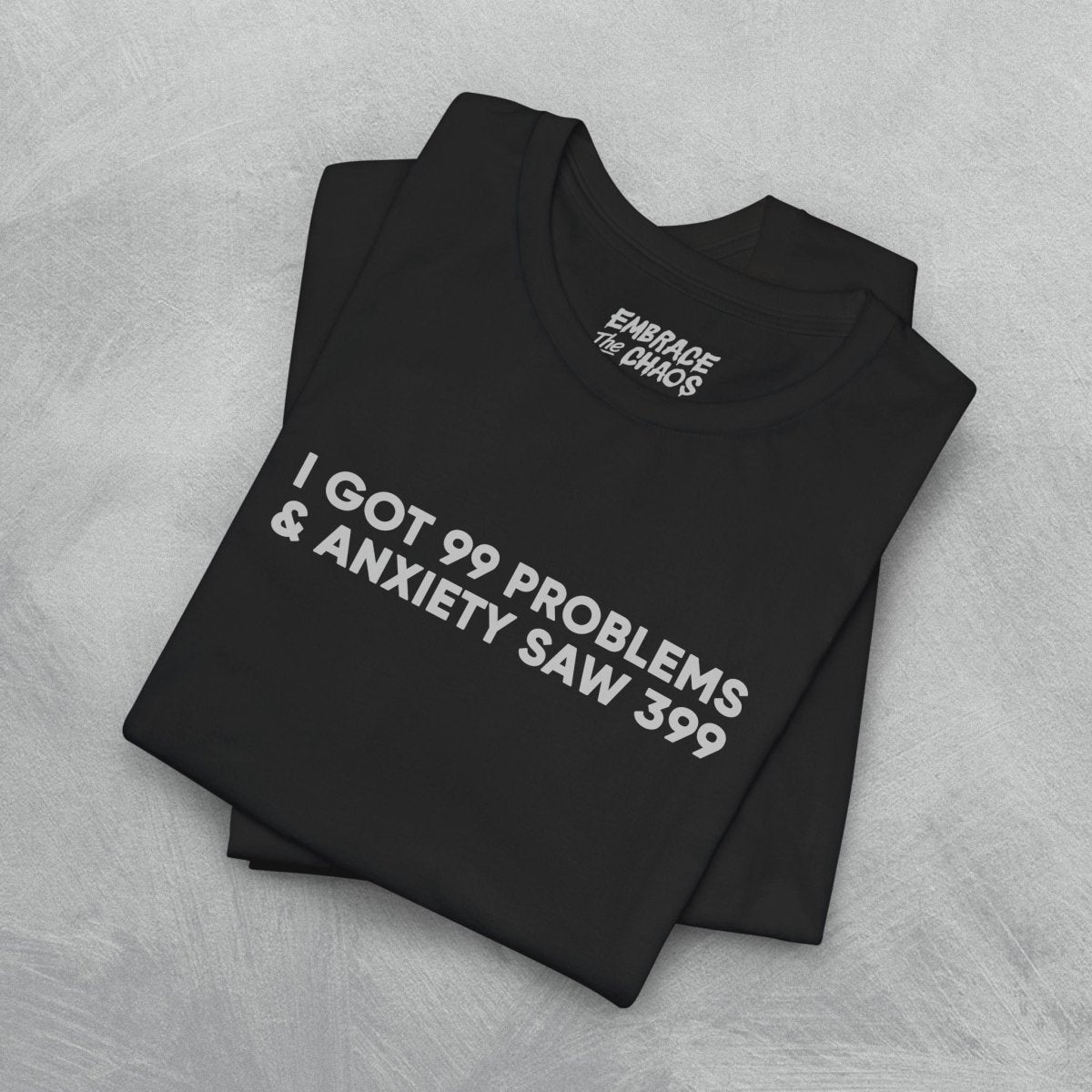 I GOT 99 PROBLEMS T - SHIRT XS Black - Embrace The Chaos mental health humor apparel