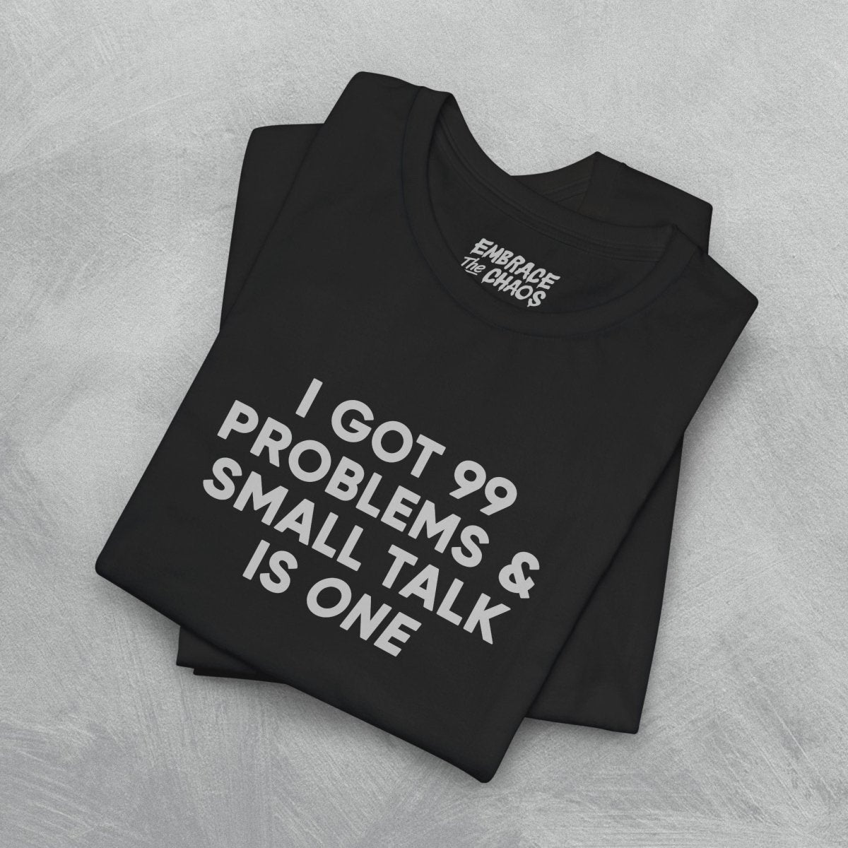I GOT 99 PROBLEMS T - SHIRT XS Black - Embrace The Chaos mental health humor apparel