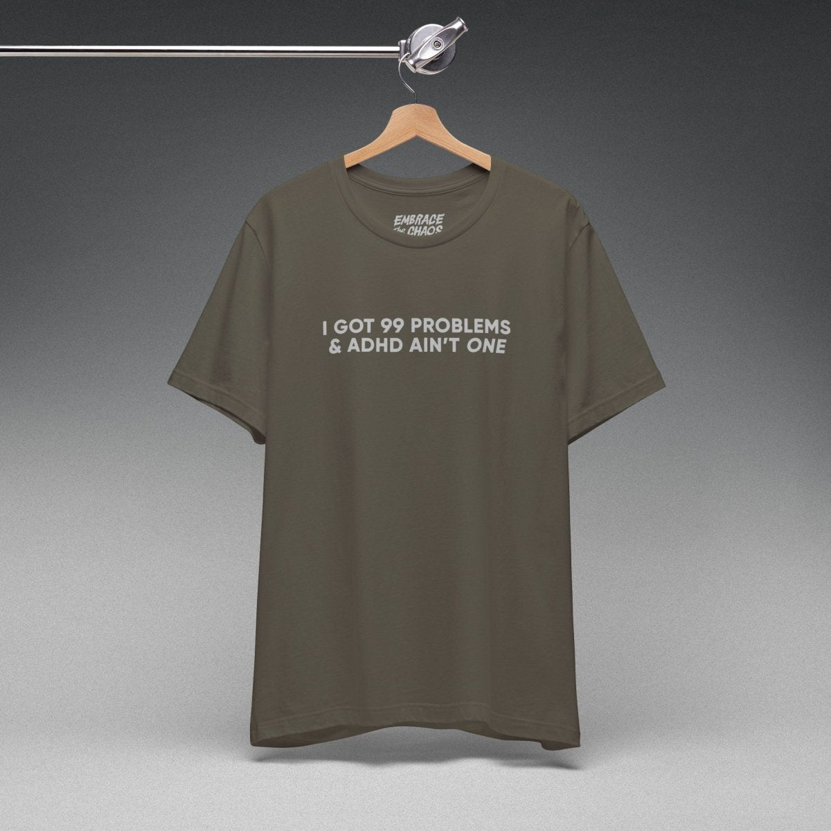 I GOT 99 PROBLEMS T - SHIRT XS Army - Embrace The Chaos mental health humor apparel