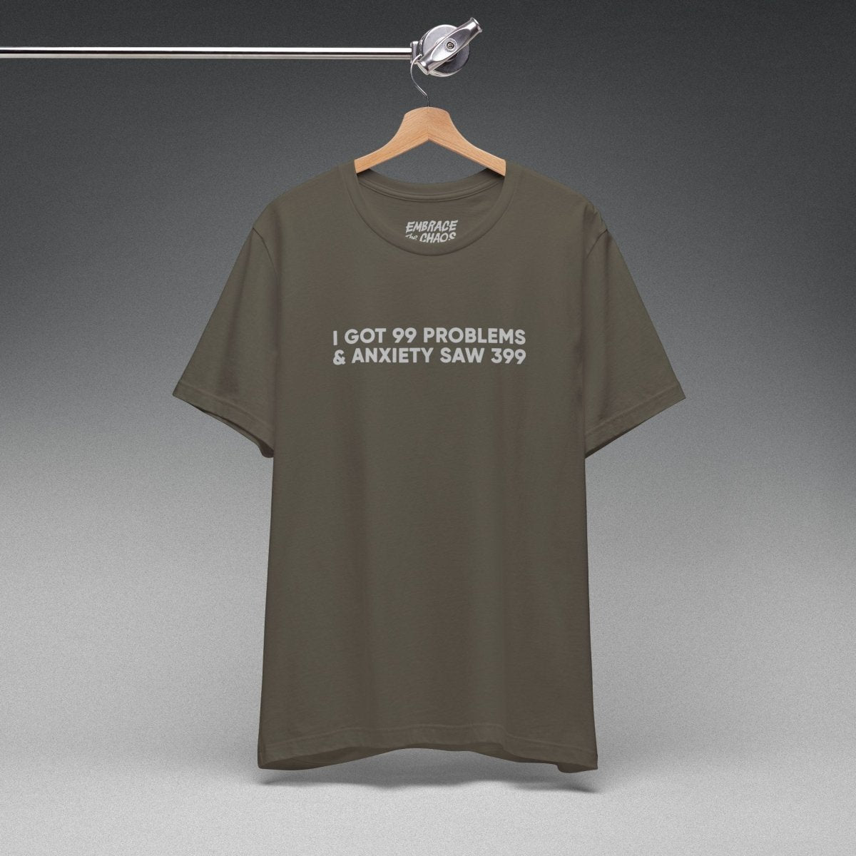 I GOT 99 PROBLEMS T - SHIRT XS Army - Embrace The Chaos mental health humor apparel