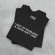 I GOT 99 PROBLEMS T - SHIRT XS Black - Embrace The Chaos mental health humor apparel