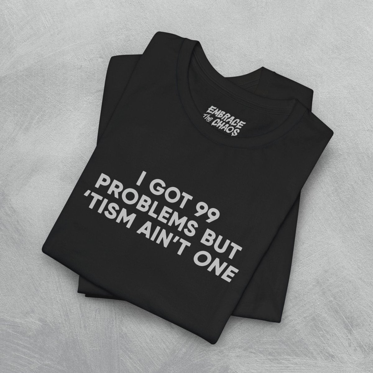 I GOT 99 PROBLEMS T - SHIRT XS Black - Embrace The Chaos mental health humor apparel
