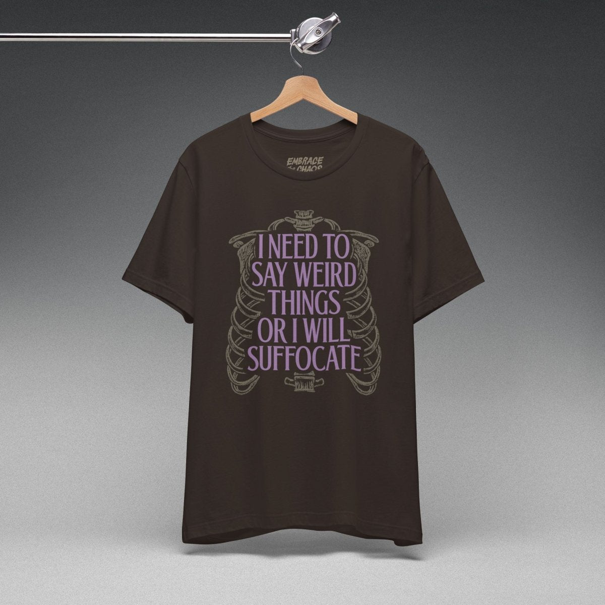I NEED TO SAY WEIRD THINGS TEE S Brown - Embrace The Chaos mental health humor apparel