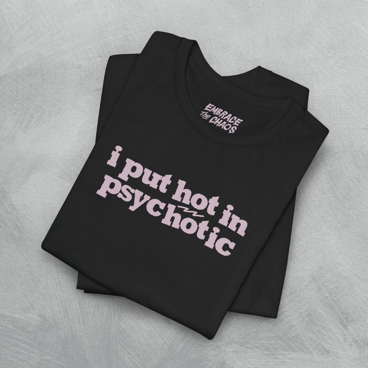 I PUT HOT IN PSYCHOTIC TEE XS Black - Embrace The Chaos mental health humor apparel