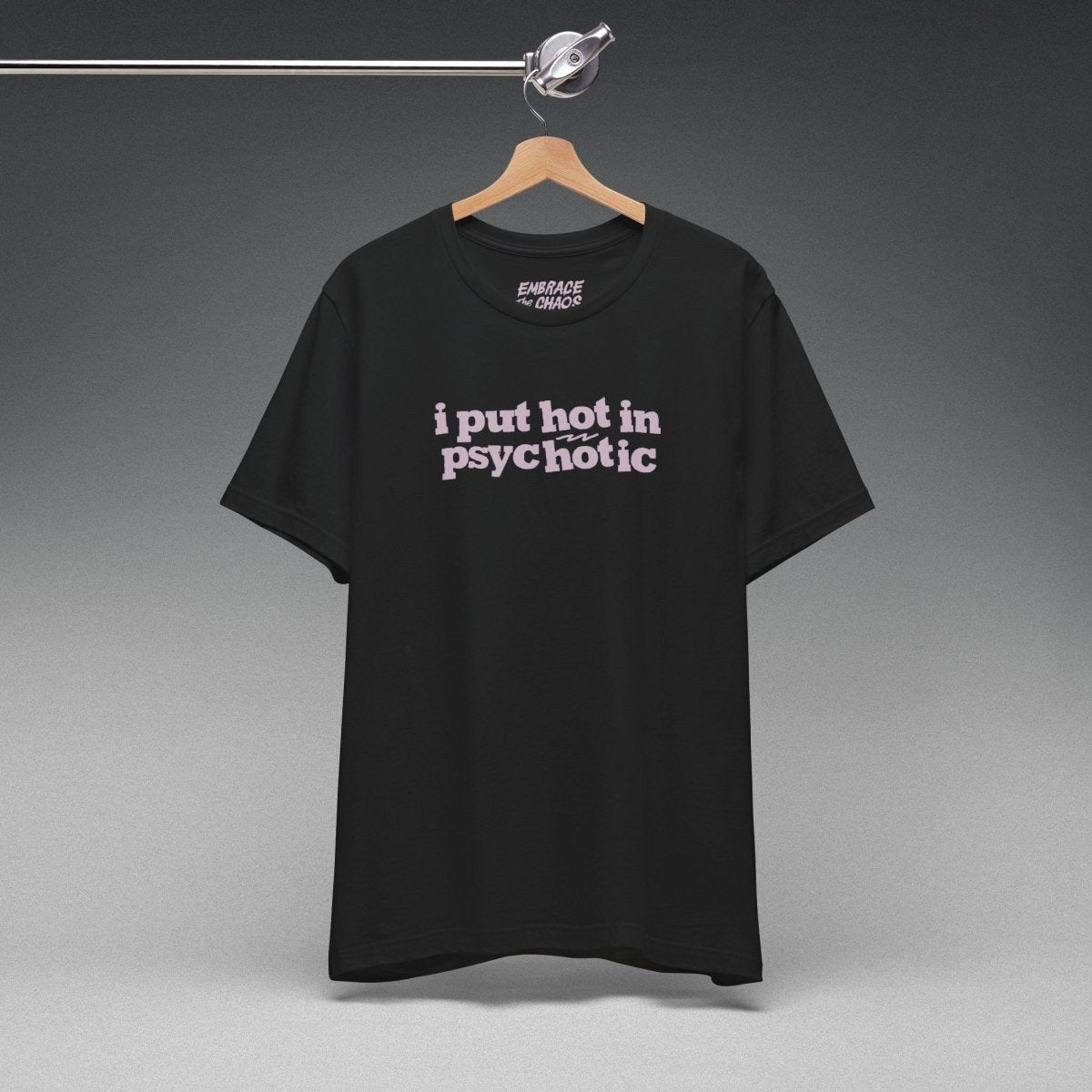 I PUT HOT IN PSYCHOTIC TEE S White - Embrace The Chaos mental health humor apparel
