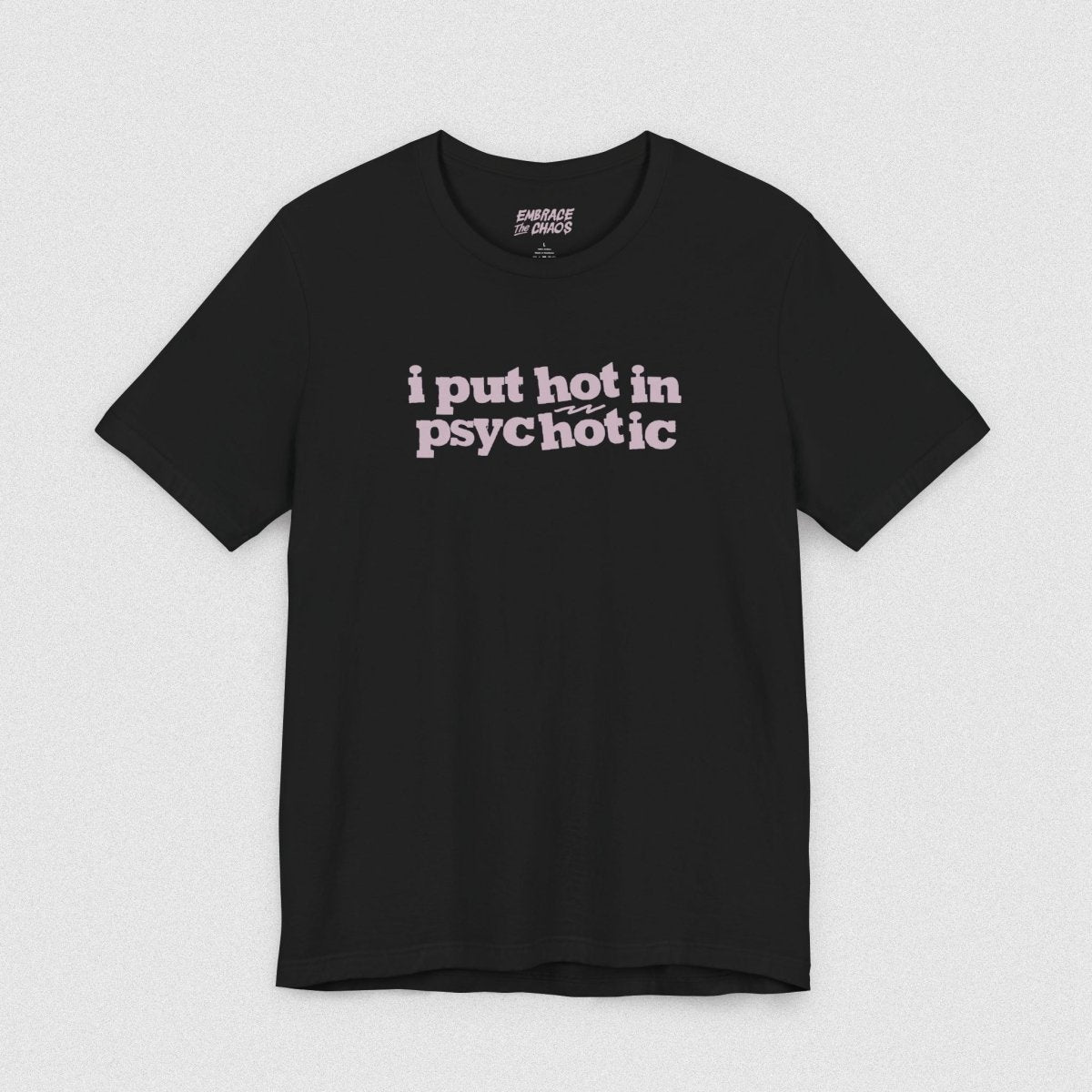 I PUT HOT IN PSYCHOTIC TEE S White - Embrace The Chaos mental health humor apparel