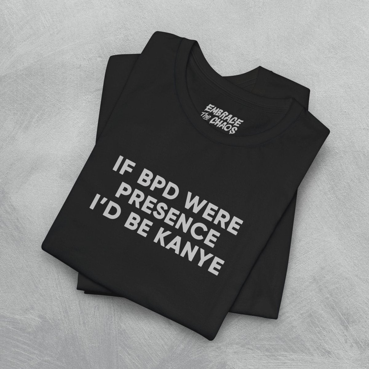 IF BPD WERE... T - SHIRT XS Black - Embrace The Chaos mental health humor apparel