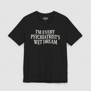 I'M EVERY PSYCHIATRIST'S WET DREAM T - SHIRT XS Black - Embrace The Chaos mental health humor apparel