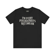 I'M EVERY PSYCHIATRIST'S WET DREAM T-SHIRT XS Black - Embrace The Chaos mental health humor apparel