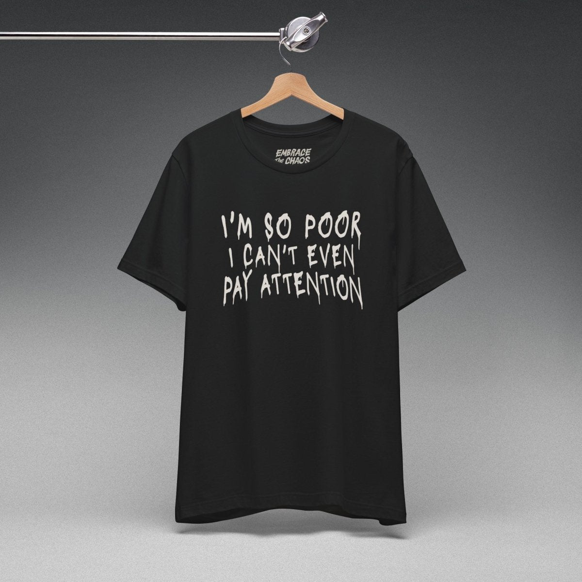 I'M SOO POOR, I CAN'T EVEN PAY ATTENTION TEE S White - Embrace The Chaos mental health humor apparel