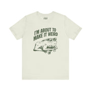 I'MABOUT TO MAKE IT WEIRD TEE XS Citron - Embrace The Chaos mental health humor apparel