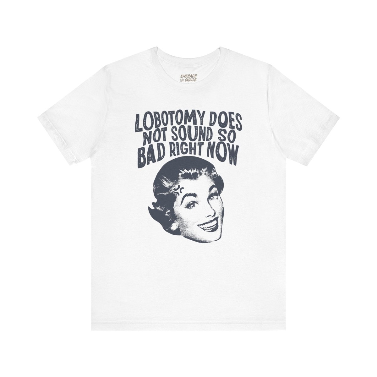 LOBOTOMY DOESN'T SOUND SO BAD RN TEE S White - Embrace The Chaos mental health humor apparel