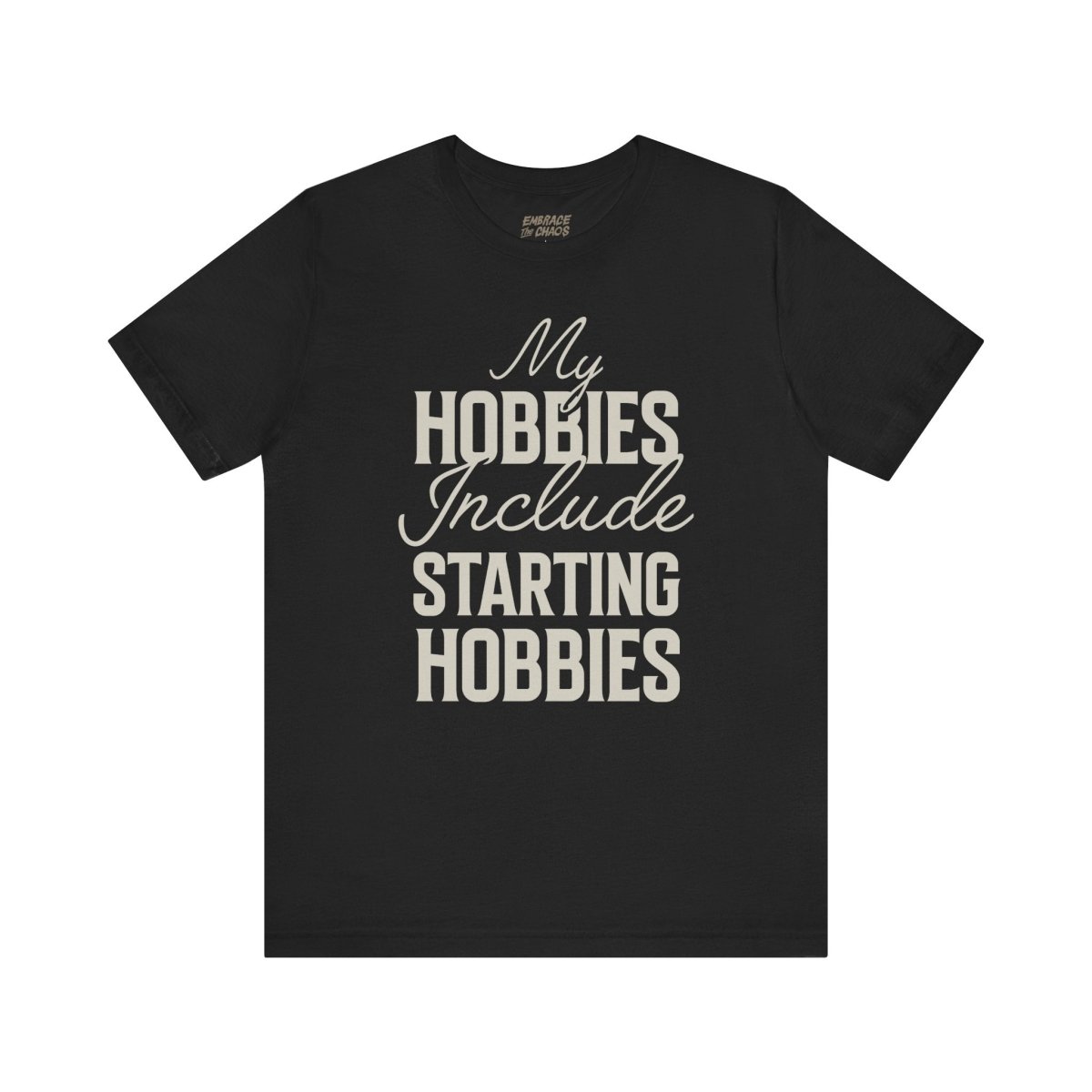 MY HOBBIES INCLUDE STARTING HOBBIES TEE XS Black - Embrace The Chaos mental health humor apparel