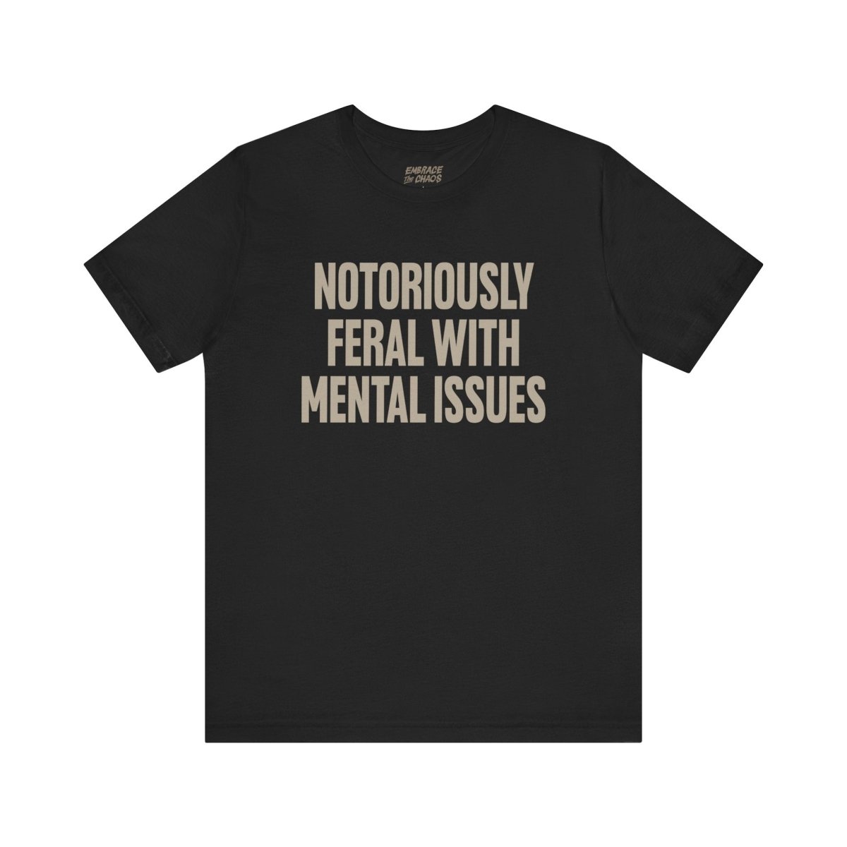 NOTORIOUSLY FERAL WITH MENTAL ISSUES TEE XS Black - Embrace The Chaos mental health humor apparel