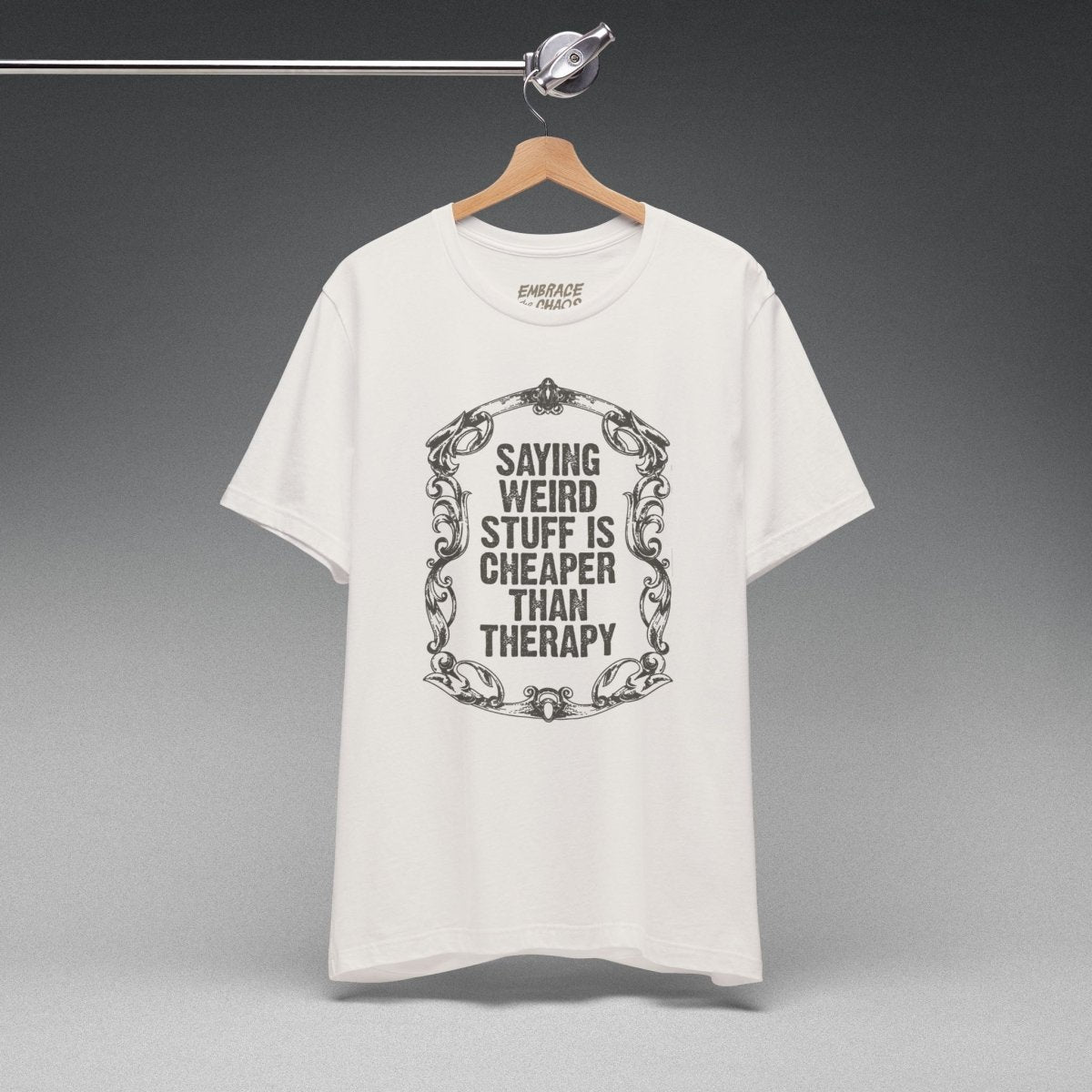 SAYING WEIRD STUFF IS CHEAPER TEE S White - Embrace The Chaos mental health humor apparel