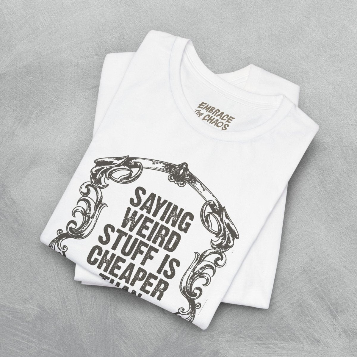 SAYING WEIRD STUFF IS CHEAPER TEE S White - Embrace The Chaos mental health humor apparel