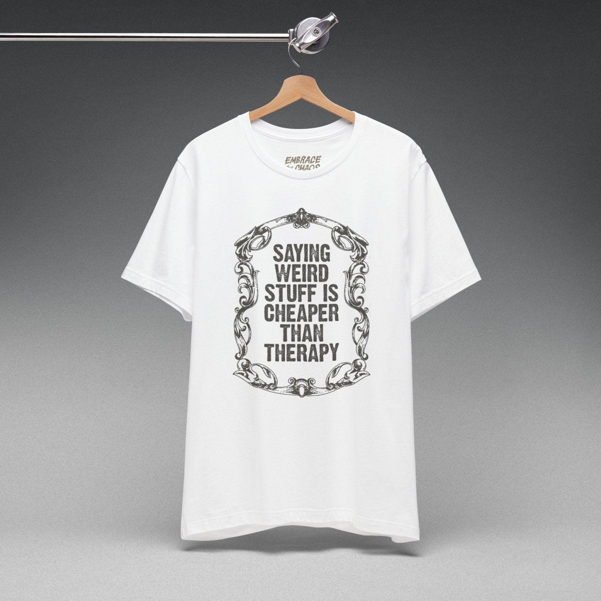 SAYING WEIRD STUFF IS CHEAPER TEE S White - Embrace The Chaos mental health humor apparel