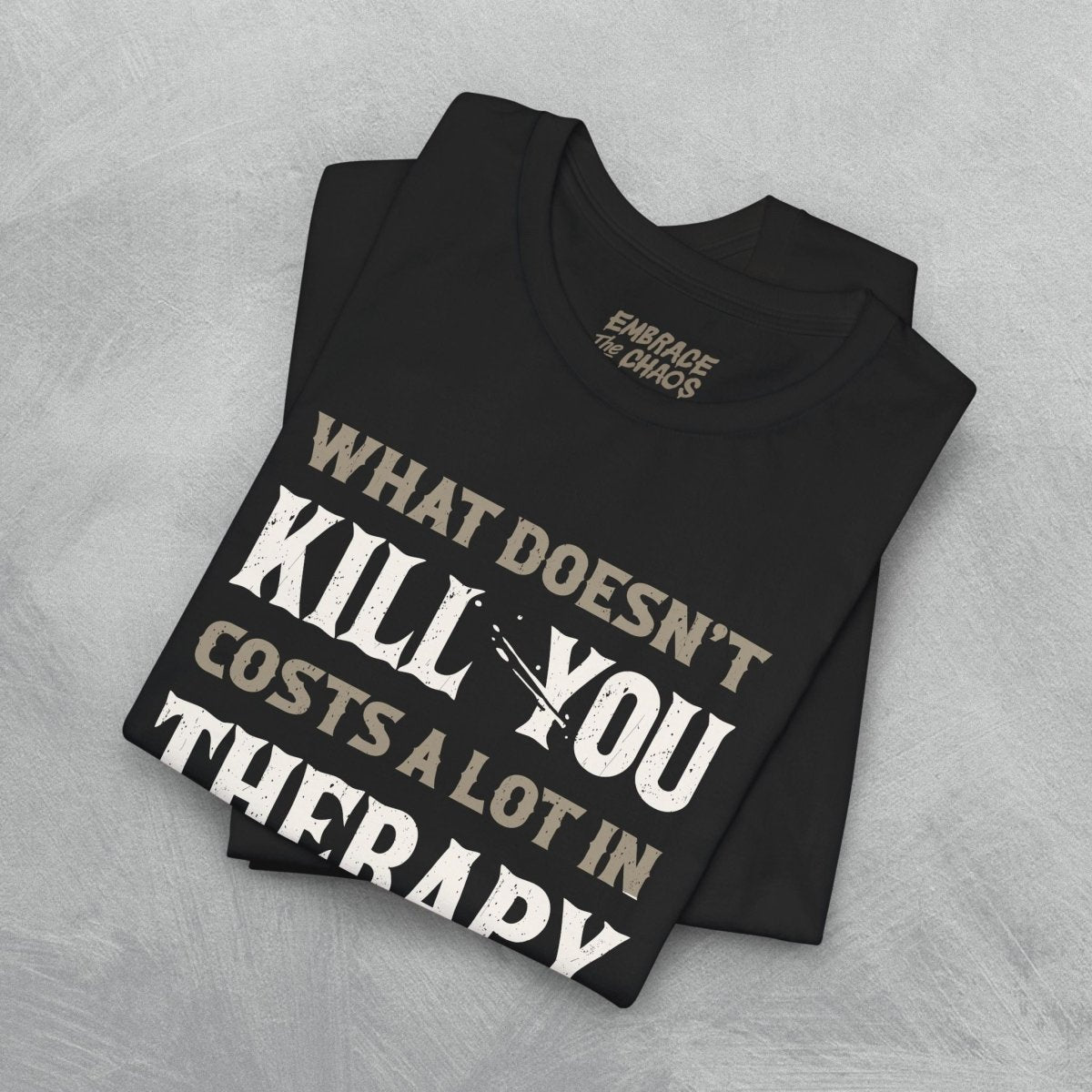 WHAT DOESN'T KILL YOU TEE XS Army - Embrace The Chaos mental health humor apparel