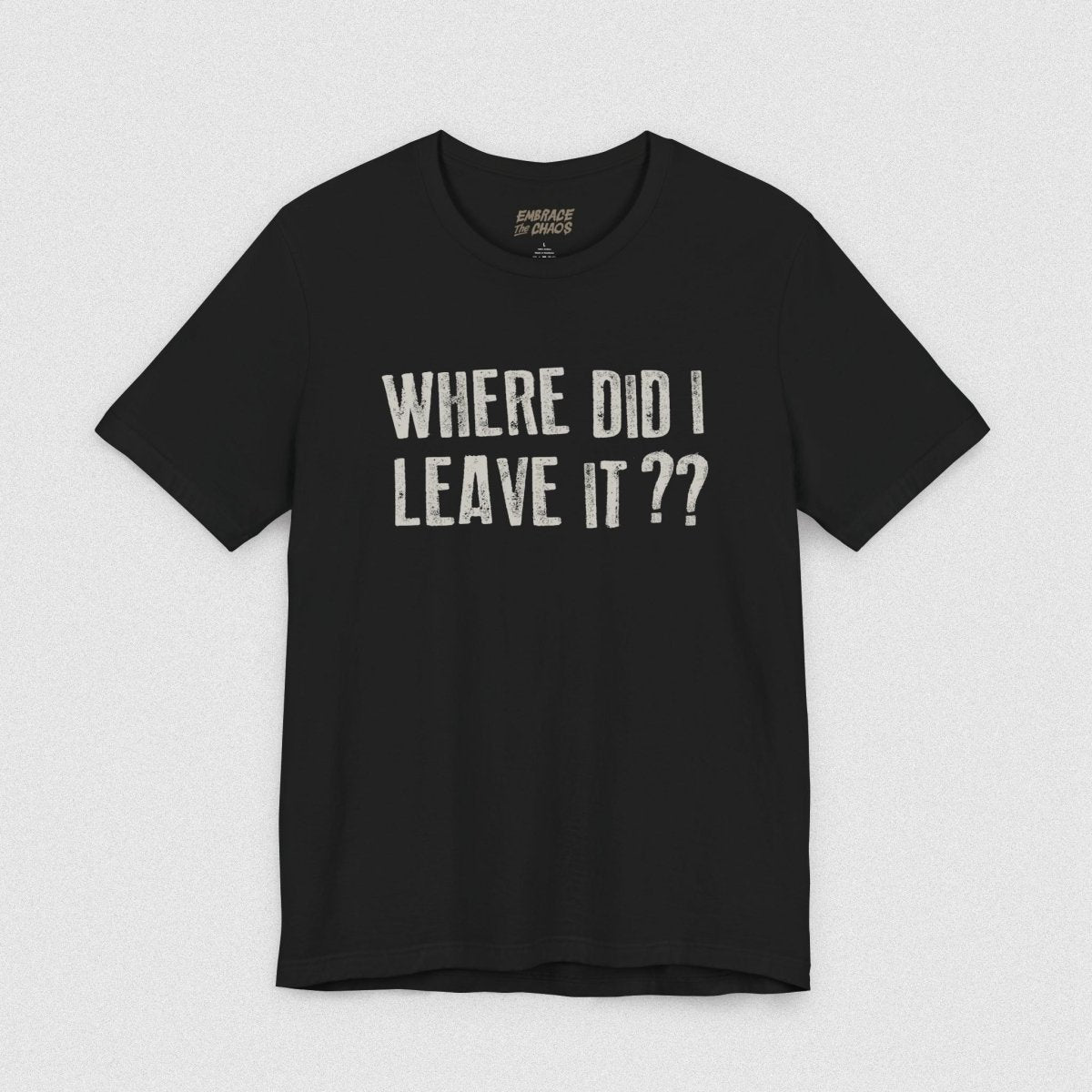 WHERE DID I LEAVE IT?? TEE XS Black - Embrace The Chaos mental health humor apparel